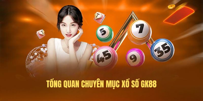 Tổng quan chuyên mục xổ số GK88