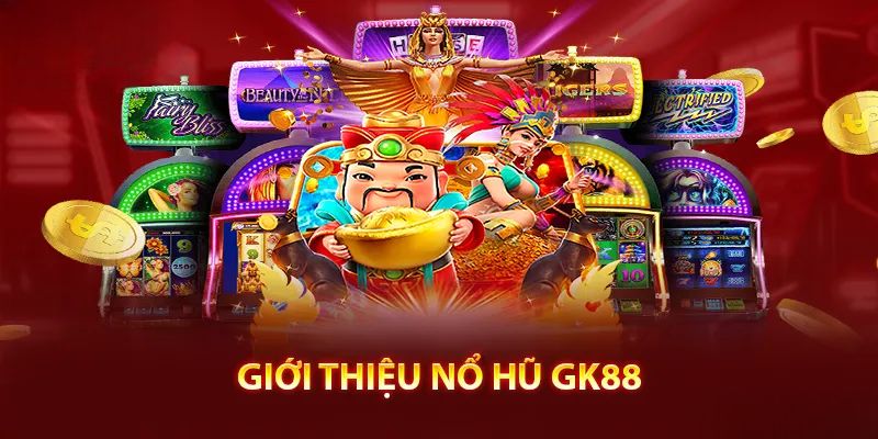 Giới thiệu sân chơi Nổ hũ GK88