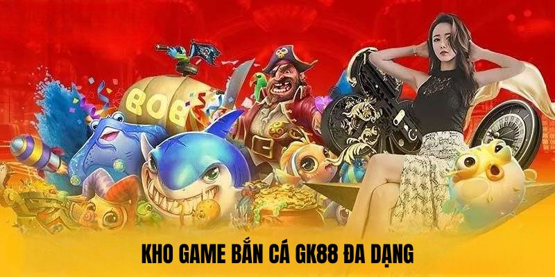 Kho game tại GK88 với đa dạng đầy đủ trò chơi bắn cá