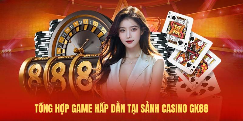 Tổng hợp danh sách Game casino GK88 hấp dẫn